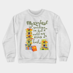 My workout is reading in bed until my arms hurt, book lover Crewneck Sweatshirt